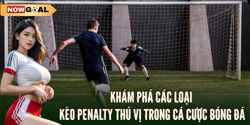 Khám phá các loại Kèo penalty thú vị trong cá cược bóng đá