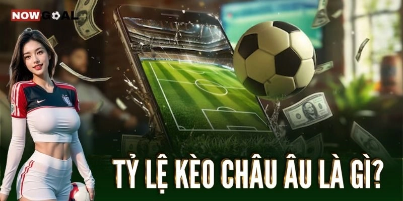 Tỷ lệ kèo châu Âu là gì?